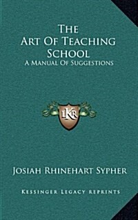 The Art of Teaching School: A Manual of Suggestions (Hardcover)