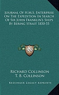 Journal of H.M.S. Enterprise on the Expedition in Search of Sir John Franklins Ships by Bering Strait 1850-55 (Hardcover)