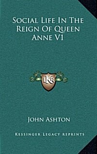 Social Life in the Reign of Queen Anne V1 (Hardcover)