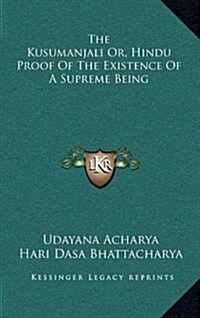 The Kusumanjali Or, Hindu Proof of the Existence of a Supreme Being (Hardcover)