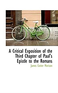 A Critical Exposition of the Third Chapter of Pauls Epistle to the Romans (Hardcover)