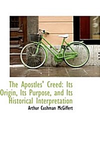 The Apostles Creed: Its Origin, Its Purpose, and Its Historical Interpretation (Hardcover)