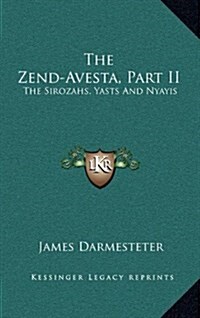 The Zend-Avesta, Part II: The Sirozahs, Yasts and Nyayis (Hardcover)