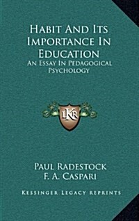 Habit and Its Importance in Education: An Essay in Pedagogical Psychology (Hardcover)