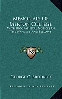 Memorials of Merton College: With Biographical Notices of the Wardens and Fellows (Hardcover)