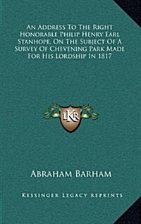 An Address to the Right Honorable Philip Henry Earl Stanhope, on the Subject of a Survey of Chevening Park Made for His Lordship in 1817 (Hardcover)