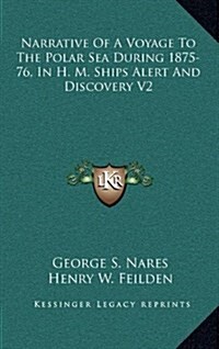 Narrative of a Voyage to the Polar Sea During 1875-76, in H. M. Ships Alert and Discovery V2 (Hardcover)