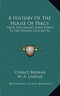 A History of the House of Percy: From the Earliest Times Down to the Present Century V2 (Hardcover)