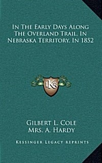 In the Early Days Along the Overland Trail, in Nebraska Territory, in 1852 (Hardcover)