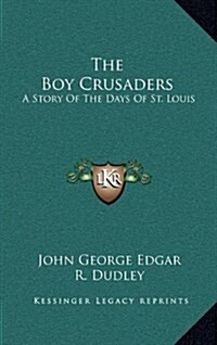 The Boy Crusaders: A Story of the Days of St. Louis (Hardcover)