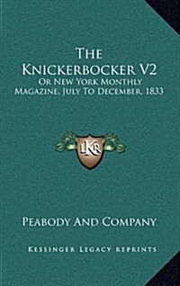 The Knickerbocker V2: Or New York Monthly Magazine, July to December, 1833 (Hardcover)