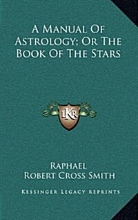 A Manual of Astrology; Or the Book of the Stars (Hardcover)