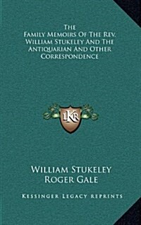 The Family Memoirs of the REV. William Stukeley and the Antiquarian and Other Correspondence (Hardcover)