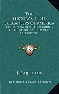 The History of the Buccaneers of America: Containing Detailed Accounts of Those Bold and Daring Freebooters (Hardcover)