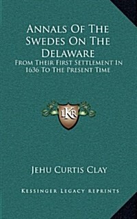 Annals of the Swedes on the Delaware: From Their First Settlement in 1636 to the Present Time (Hardcover)