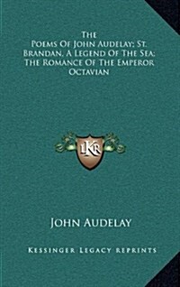 The Poems of John Audelay; St. Brandan, a Legend of the Sea; The Romance of the Emperor Octavian (Hardcover)