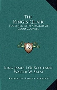 The Kingis Quair: Together with a Ballad of Good Counsel (Hardcover)