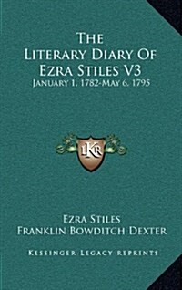 The Literary Diary of Ezra Stiles V3: January 1, 1782-May 6, 1795 (Hardcover)