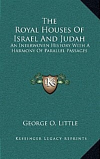The Royal Houses of Israel and Judah: An Interwoven History with a Harmony of Parallel Passages (Hardcover)