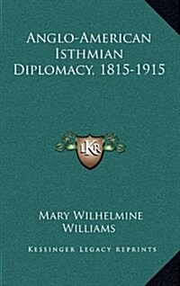 Anglo-American Isthmian Diplomacy, 1815-1915 (Hardcover)