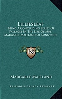 Lilliesleaf: Being a Concluding Series of Passages in the Life of Mrs. Margaret Maitland of Sunnyside (Hardcover)