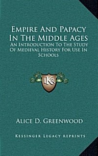 Empire and Papacy in the Middle Ages: An Introduction to the Study of Medieval History for Use in Schools (Hardcover)