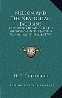 Nelson and the Neapolitan Jacobins: Documents Relating to the Suppression of the Jacobin Revolution at Naples 1799 (Hardcover)