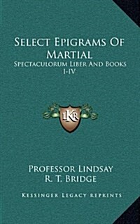 Select Epigrams of Martial: Spectaculorum Liber and Books I-IV (Hardcover)
