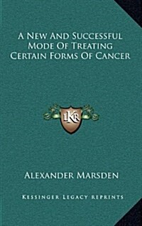 A New and Successful Mode of Treating Certain Forms of Cancer (Hardcover)