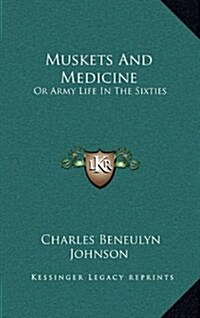 Muskets and Medicine: Or Army Life in the Sixties (Hardcover)