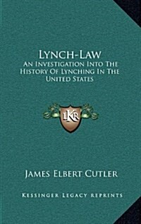 Lynch-Law: An Investigation Into the History of Lynching in the United States (Hardcover)