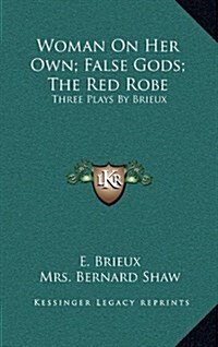 Woman on Her Own; False Gods; The Red Robe: Three Plays by Brieux (Hardcover)