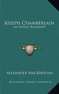 Joseph Chamberlain: An Honest Biography (Hardcover)