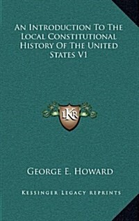 An Introduction to the Local Constitutional History of the United States V1 (Hardcover)