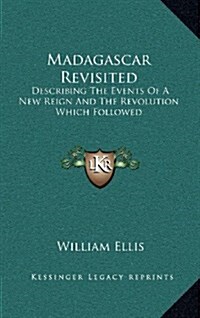 Madagascar Revisited: Describing the Events of a New Reign and the Revolution Which Followed (Hardcover)