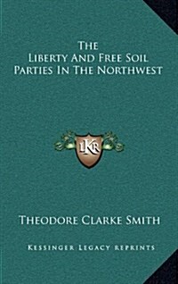 The Liberty and Free Soil Parties in the Northwest (Hardcover)