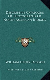 Descriptive Catalogue of Photographs of North American Indians (Hardcover)