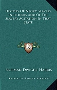 History of Negro Slavery in Illinois and of the Slavery Agitation in That State (Hardcover)