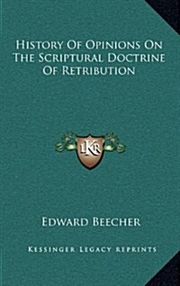 History of Opinions on the Scriptural Doctrine of Retribution (Hardcover)