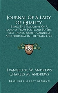 Journal of a Lady of Quality: Being the Narrative of a Journey from Scotland to the West Indies, North Carolina and Portugal in the Years 1774 to 17 (Hardcover)