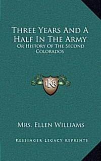 Three Years and a Half in the Army: Or History of the Second Colorados (Hardcover)