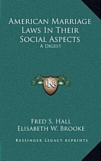 American Marriage Laws in Their Social Aspects: A Digest (Hardcover)