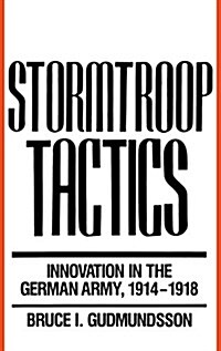 Stormtroop Tactics: Innovation in the German Army, 1914-1918 (Hardcover)