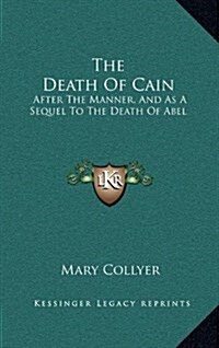 The Death of Cain: After the Manner, and as a Sequel to the Death of Abel (Hardcover)