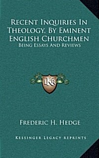 Recent Inquiries in Theology, by Eminent English Churchmen: Being Essays and Reviews (Hardcover)