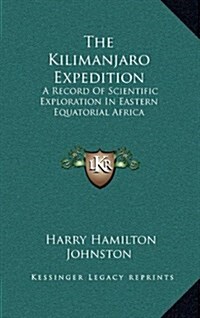 The Kilimanjaro Expedition: A Record of Scientific Exploration in Eastern Equatorial Africa (Hardcover)