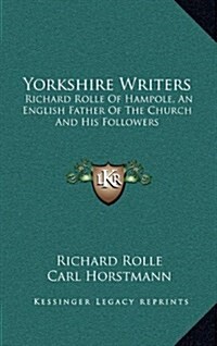 Yorkshire Writers: Richard Rolle of Hampole, an English Father of the Church and His Followers (Hardcover)