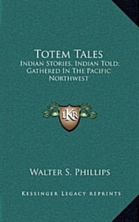 Totem Tales: Indian Stories, Indian Told; Gathered in the Pacific Northwest (Hardcover)