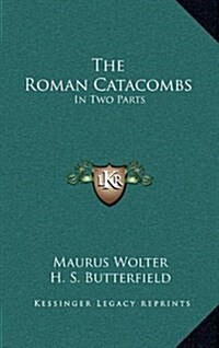 The Roman Catacombs: In Two Parts (Hardcover)