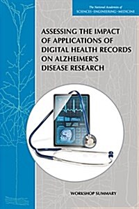 Assessing the Impact of Applications of Digital Health Records on Alzheimers Disease Research: Workshop Summary (Paperback)